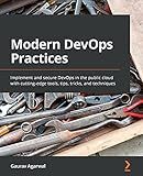 Modern DevOps Practices: Implement and secure DevOps in the public cloud with cutting-edge tools, tips, tricks, and techniques