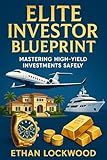 Elite Investor Blueprint: Mastering High-Yield Investments Safely