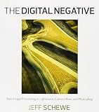 The Digital Negative: Raw Image Processing in Lightroom, Camera Raw, and Photoshop