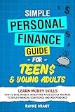 Simple Personal Finance Guide For Teens & Young Adults: Learn money skills—how to save, budget, invest and avoid costly mistakes to build financial confidence and independence