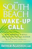 The South Beach Wake-Up Call: Why America Is Still Getting Fatter and Sicker, Plus 7 Simple Strategies for Reversing Our Toxic Lifestyle