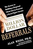Million Dollar Referrals: The Secrets to Building a Perpetual Client List to Generate a Seven-Figure Income