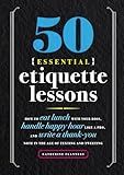 50 Essential Etiquette Lessons: How to Eat Lunch with Your Boss, Handle Happy Hour Like a Pro, and Write a Thank You Note in the Age of Texting and Tweeting