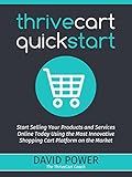 ThriveCart QuickStart: Start Selling Your Products and Services Online Today Using the Most Innovative Shopping Cart Platform on the Market