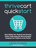 ThriveCart QuickStart: Start Selling Your Products and Services Online Today Using the Most Innovative Shopping Cart Platform on the Market