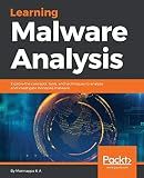 Learning Malware Analysis: Explore the concepts, tools, and techniques to analyze and investigate Windows malware