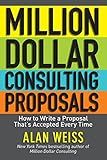 Million Dollar Consulting Proposals: How to Write a Proposal That's Accepted Every Time