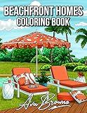 Beachfront Homes Coloring Book: Adult Coloring Book With Relaxing Summer Beach Vacation Scenes, and Cute Interior Designs