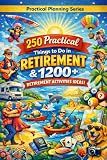 Practical 250 Things to Do in Retirement & 1200+ Retirement Activities Ideas: Inspiration, Ideas, and a Retirement Bucket List (Practical Planning Series)