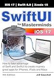 SwiftUI for Masterminds 4th Edition: How to take advantage of Swift and SwiftUI to create insanely great apps for iPhones, iPads, and Macs