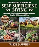 Essential Guide to Self-Sufficient Living: Vegetable Gardening, Canning and Fermenting, Keeping Chickens, and More