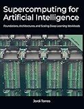 Supercomputing for Artificial Intelligence: Foundations, Architectures, and Scaling Deep Learning Workloads