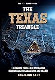 The Texas Triangle: Everything You Need To Know About Houston, Austin, San Antonio, and Dallas! (The Best Texas Series)