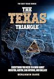 The Texas Triangle: Everything You Need To Know About Houston, Austin, San Antonio, and Dallas! (The Best Texas Series)