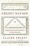 Credit Nation: Property Laws and Institutions in Early America (The Princeton Economic History of the Western World)