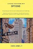 Leverage your income with options: Everything you need to start trading options the right way (Options intro to beginners,Greeks,business fundamentals,stock screener,insiders,financial advisory)