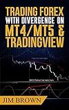 Trading Forex with Divergence on MT4/MT5 & TradingView: TradingView script now included in the download package (Forex, Forex Trading System, Forex ... ... Stocks, Currency Trading, Bitcoin Book 3)