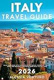 Italy Travel Guide 2026: Solve Confusion with Clear Advice on Hotels, Transport, Safety, Food, and Regional Highlights from Sicily to the Lakes