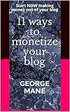 11 ways to monetize your blog: Start NOW making money out of your blog (GROWTH Book 5)