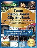 Team Vision Board Clip Art Book - Ignite Collaboration and Achieve Collective Success!: A Powerful Team Building Activity For Visualizing Team Goals and Achievements (Vision Board Tools)