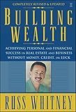 Building Wealth: Achieving Personal and Financial Success in Real Estate and Business Without Money, Credit, or Luck