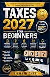 Taxes 2027 for Beginners: A Practical Guide to Filing Your Federal Income Tax Return, Understanding IRS Forms, Claiming Legal Deductions and Credits, and Avoiding Common Filing Mistakes