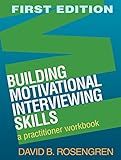 Building Motivational Interviewing Skills: A Practitioner Workbook (Applications of Motivational Interviewing)