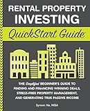 Rental Property Investing QuickStart Guide: The Simplified Beginner’s Guide to Finding and Financing Winning Deals, Stress-Free Property Management, ... (Real Estate Investing - QuickStart Guides)