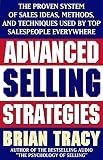 Advanced Selling Strategies: The Proven System of Sales Ideas, Methods, and Techniques Used by Top Salespeople Everywhere