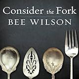Consider the Fork: A History of How We Cook and Eat
