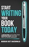 Start Writing Your Book Today: A step-by-step plan to write your nonfiction book, from first draft to finished manuscript