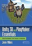 Unity 3D and PlayMaker Essentials: Game Development from Concept to Publishing (Focal Press Game Design Workshops)