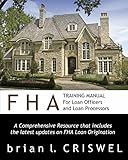 FHA Training Manual for Loan Officers and Loan Processors: A Comprehensive Resource that includes the latest updates on FHA loan origination