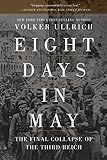 Eight Days in May: The Final Collapse of the Third Reich