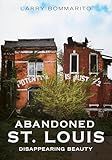 Abandoned St. Louis: Disappearing Beauty (Abandoned Union)