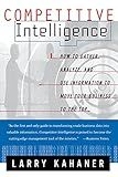Competitive Intelligence : How to Gather, Analyze, and Use Information to Move Your Business to the Top