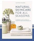 Natural Skincare For All Seasons: A modern guide to growing and making plant-based product s
