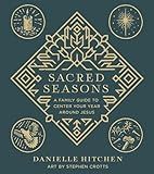 Sacred Seasons: A Family Guide to Center Your Year Around Jesus