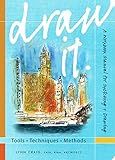 Draw It: Tools, Techniques, Methods: A Workbook Manual for Sketching + Drawing
