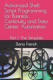 Advanced Shell Script Programming for Business Continuity and Data Center Automation: Part 1: The Template