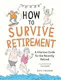 How to Survive Retirement: A Hilarious Guide for the Recently Retired