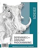 Defensive C++ Arduino Programming: A practical C++ primer for Arduino programming to become an effective C++ programmer.