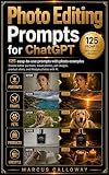 Photo Editing Prompts For ChatGPT: 125 Ready-to-Use AI Prompts for Lightroom, Photoshop & Mobile Editing — Save Time, Boost Creativity, and Master Photo ... with ChatGPT (Ai Prompting Guide Book 1)