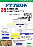 Python Tkinter 35 Mini Projects : Practical guide for begineer (Python Made Practical: 125 GUI Creative Projects and 500 Assignments)