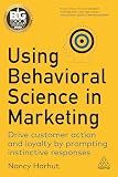 Using Behavioral Science in Marketing: Drive Customer Action and Loyalty by Prompting Instinctive Responses