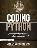 Coding Python : The Ultimate Tool To Progress Your Python Programming From Good To Great While Making Coding In Scratch Look Easy (Python programming language)