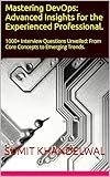 Mastering DevOps: Advanced Insights for the Experienced Professional: 1000+ Interview Questions Unveiled: From Core Concepts to Emerging Trends