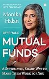 Let's Talk Mutual Funds: A Systematic, Smart Way to Make Them Work for You