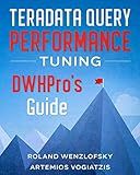 Teradata Query Performance Tuning: DWHPro's Guide