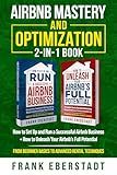 Airbnb Mastery and Optimization 2-In-1 Book: How to Set up and Run a Successful Airbnb Business + How to Unleash Your Airbnb's Full Potential - from ... Hosting & Real Estate Investing Strategies)
